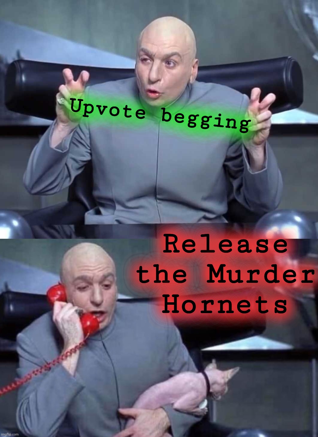 Upvote begging Release the Murder Hornets | image tagged in dr evil quotes,dr evil and frau | made w/ Imgflip meme maker
