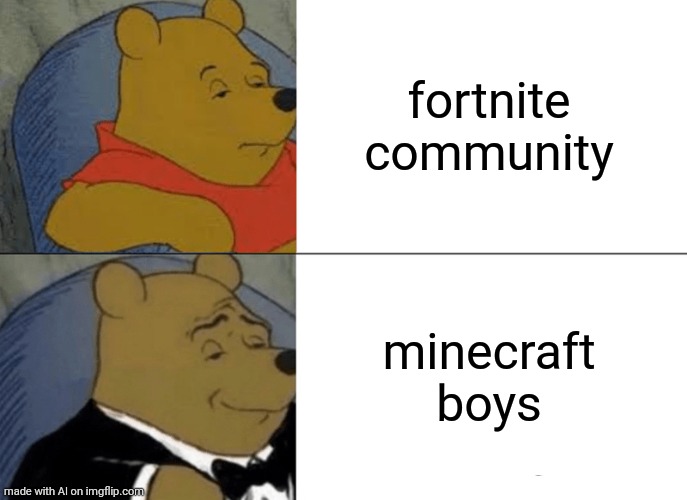 Tuxedo Winnie The Pooh Meme | fortnite community; minecraft boys | image tagged in memes,tuxedo winnie the pooh,minecraft,fortnite | made w/ Imgflip meme maker