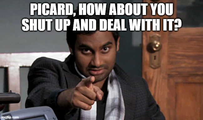 Tom Haverford | PICARD, HOW ABOUT YOU SHUT UP AND DEAL WITH IT? | image tagged in tom haverford | made w/ Imgflip meme maker