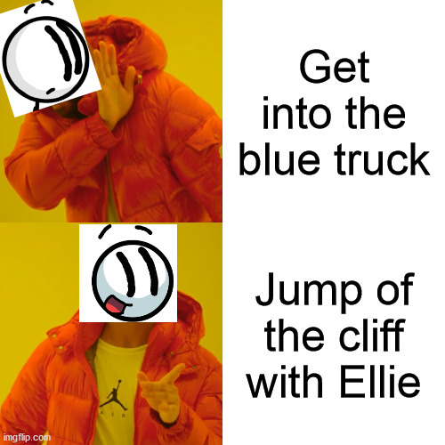 Henry Stickmin EtC | Get into the blue truck; Jump of the cliff with Ellie | image tagged in memes,drake hotline bling | made w/ Imgflip meme maker