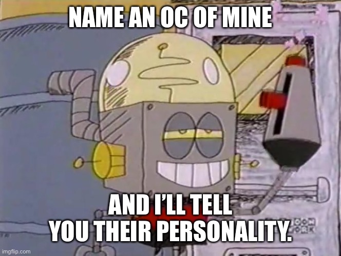 Looks like this is a trend | NAME AN OC OF MINE; AND I’LL TELL YOU THEIR PERSONALITY. | image tagged in robot jones with a gun | made w/ Imgflip meme maker