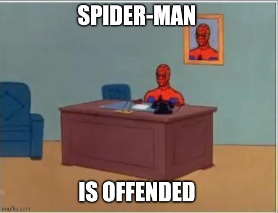 Spiderman Computer Desk Meme | SPIDER-MAN IS OFFENDED | image tagged in memes,spiderman computer desk,spiderman | made w/ Imgflip meme maker