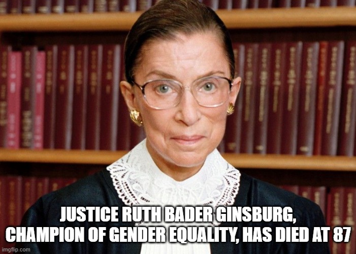 May she rest in peace, but oh, fuck, it's about get crazy | JUSTICE RUTH BADER GINSBURG, CHAMPION OF GENDER EQUALITY, HAS DIED AT 87 | image tagged in ruth bader ginsberg | made w/ Imgflip meme maker
