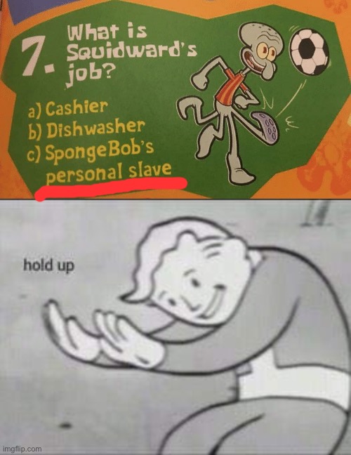 Squidward as a slave?! WHA THE FU- | image tagged in fallout hold up,spongebob,squidward,memes | made w/ Imgflip meme maker
