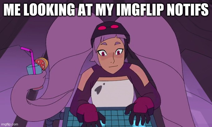 thanks for the support | ME LOOKING AT MY IMGFLIP NOTIFS | image tagged in entrapta computer,entrapta | made w/ Imgflip meme maker