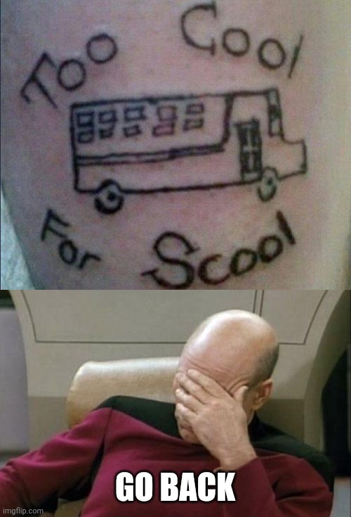NO YOU'RE NOT | GO BACK | image tagged in memes,captain picard facepalm,fail,tattoos,bad tattoos | made w/ Imgflip meme maker