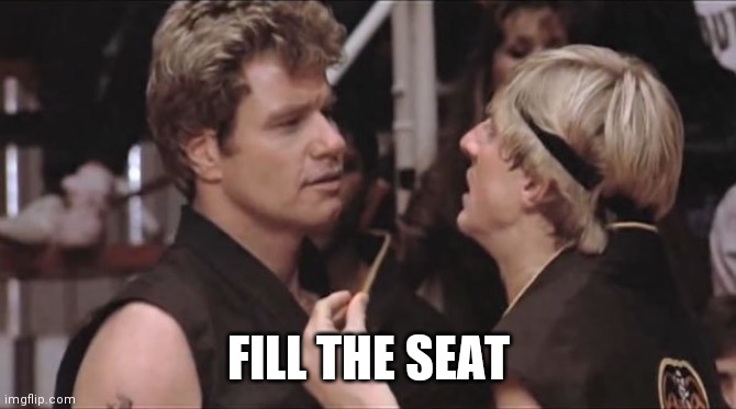 Sweep the leg | FILL THE SEAT | image tagged in sweep the leg | made w/ Imgflip meme maker