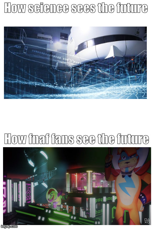 Fééootoór' | How science sees the future; How fnaf fans see the future | image tagged in memes,funny,future,fnaf,five nights at freddys,security breach | made w/ Imgflip meme maker