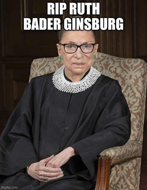 Ruth Bader Ginsberg |  RIP RUTH BADER GINSBURG | image tagged in ruth bader ginsberg | made w/ Imgflip meme maker