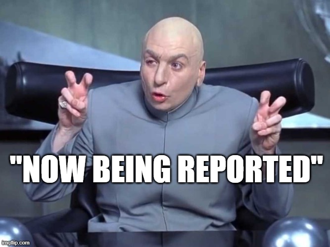 Dr Evil air quotes | "NOW BEING REPORTED" | image tagged in dr evil air quotes | made w/ Imgflip meme maker