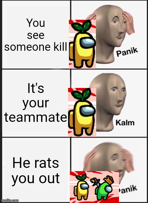 Panik Kalm Panik | You see someone kill; It's your teammate; He rats you out | image tagged in memes,panik kalm panik | made w/ Imgflip meme maker