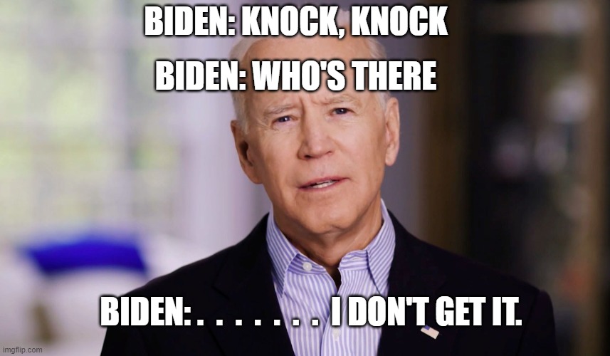 biden is the knock knock joke | BIDEN: KNOCK, KNOCK; BIDEN: WHO'S THERE; BIDEN: .  .  .  .  .  .  .  I DON'T GET IT. | image tagged in joe biden 2020,trump | made w/ Imgflip meme maker