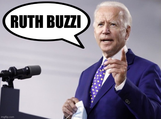 Biden quote | RUTH BUZZI | image tagged in biden quote | made w/ Imgflip meme maker