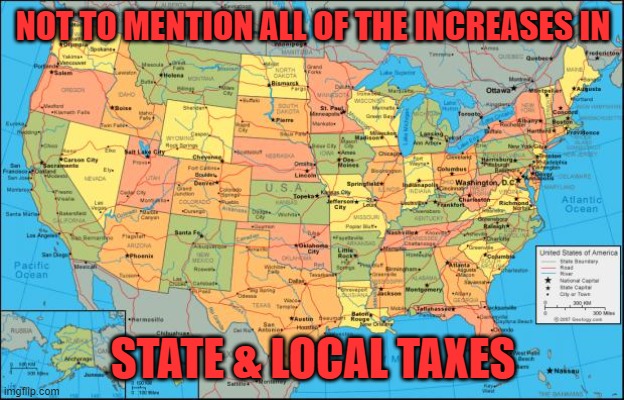 map of United States | NOT TO MENTION ALL OF THE INCREASES IN STATE & LOCAL TAXES | image tagged in map of united states | made w/ Imgflip meme maker