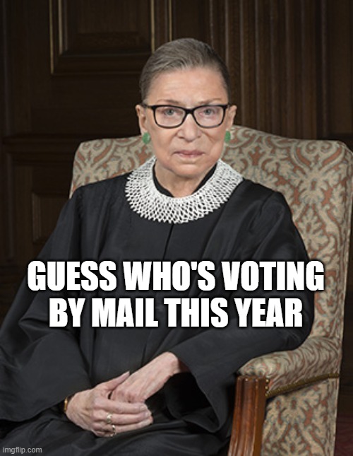 Ruth Bader Ginsberg | GUESS WHO'S VOTING BY MAIL THIS YEAR | image tagged in ruth bader ginsberg,ConservativeMemes | made w/ Imgflip meme maker