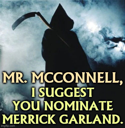 Just a cordial suggestion. | MR. MCCONNELL, I SUGGEST YOU NOMINATE MERRICK GARLAND. | image tagged in supreme court,ruth bader ginsburg,mitch mcconnell,senate,hell | made w/ Imgflip meme maker