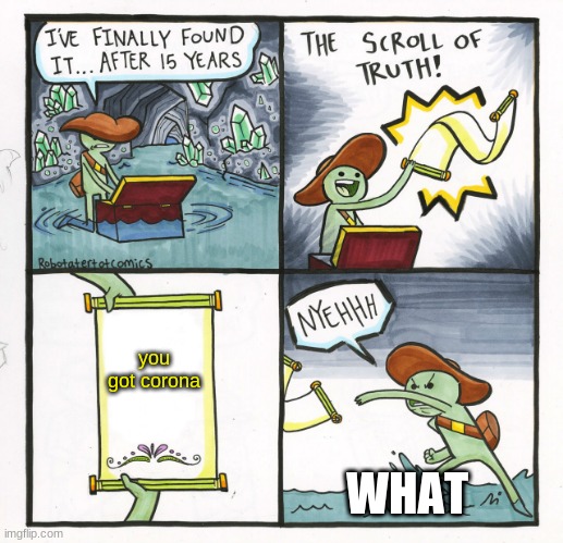 The Scroll Of Truth | you got corona; WHAT | image tagged in memes,the scroll of truth | made w/ Imgflip meme maker