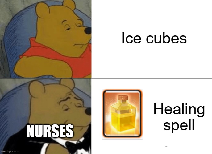 Tuxedo Winnie The Pooh Meme | Ice cubes; Healing spell; NURSES | image tagged in memes,tuxedo winnie the pooh | made w/ Imgflip meme maker