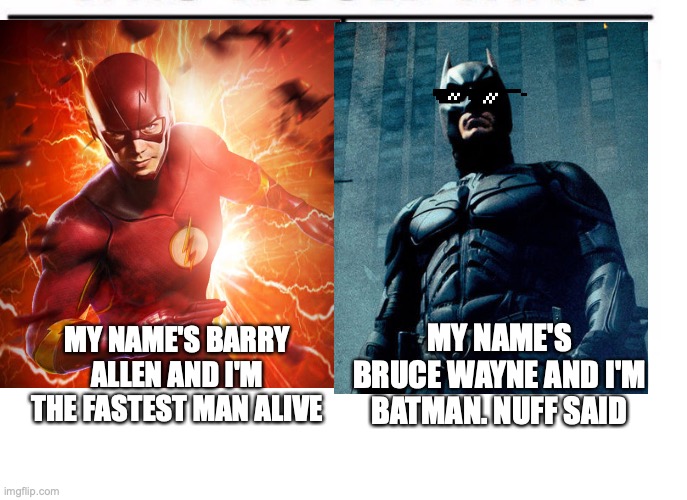 comparison table | MY NAME'S BRUCE WAYNE AND I'M BATMAN. NUFF SAID; MY NAME'S BARRY ALLEN AND I'M THE FASTEST MAN ALIVE | image tagged in comparison table | made w/ Imgflip meme maker