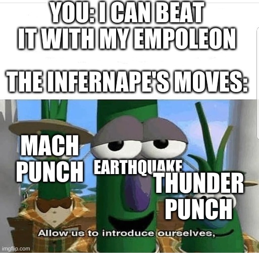 Allow us to introduce ourselves | YOU: I CAN BEAT IT WITH MY EMPOLEON THE INFERNAPE'S MOVES: MACH PUNCH EARTHQUAKE THUNDER PUNCH | image tagged in allow us to introduce ourselves | made w/ Imgflip meme maker