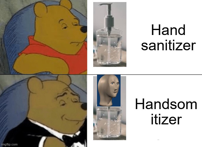 Tuxedo Winnie The Pooh | Hand sanitizer; Handsom
itizer | image tagged in memes,tuxedo winnie the pooh | made w/ Imgflip meme maker