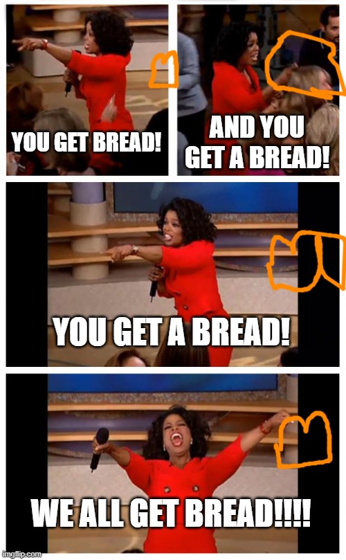 Bread Obsesed Oprah | YOU GET BREAD! AND YOU GET A BREAD! YOU GET A BREAD! WE ALL GET BREAD!!!! | image tagged in memes,oprah you get a car everybody gets a car,bread | made w/ Imgflip meme maker