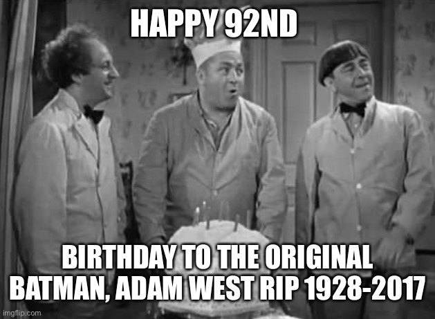 HAPPY 92ND; BIRTHDAY TO THE ORIGINAL BATMAN, ADAM WEST RIP 1928-2017 | made w/ Imgflip meme maker