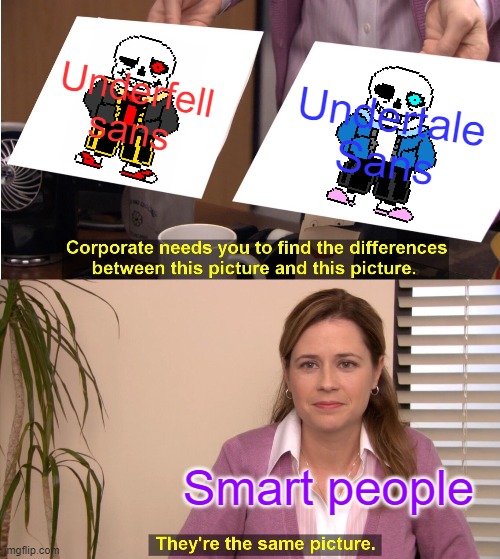 They're The Same Picture Meme | Underfell sans; Undertale Sans; Smart people | image tagged in memes,they're the same picture | made w/ Imgflip meme maker