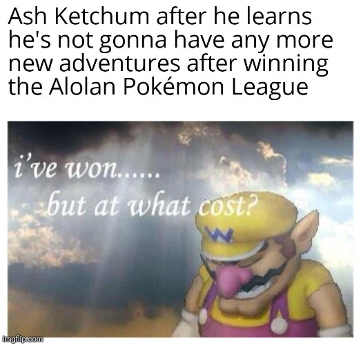 ash aint gonna have no more adventures after that | made w/ Imgflip meme maker