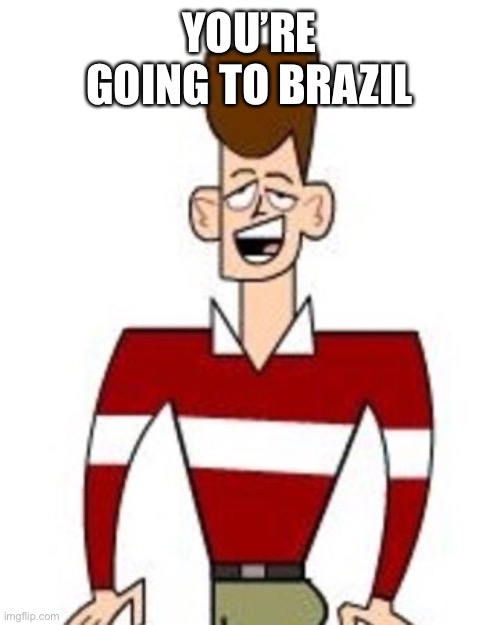 YOU’RE GOING TO BRAZIL | image tagged in jfk | made w/ Imgflip meme maker