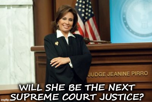 judge jeanine pirro | WILL SHE BE THE NEXT SUPREME COURT JUSTICE? | image tagged in judge | made w/ Imgflip meme maker