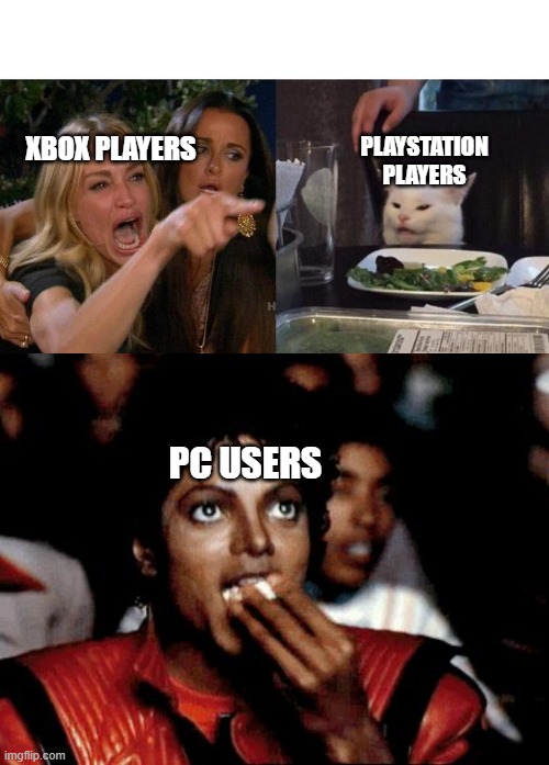 [insert ralactable title here] | PLAYSTATION PLAYERS; XBOX PLAYERS; PC USERS | image tagged in micheal jackson popcorn,memes,woman yelling at cat | made w/ Imgflip meme maker