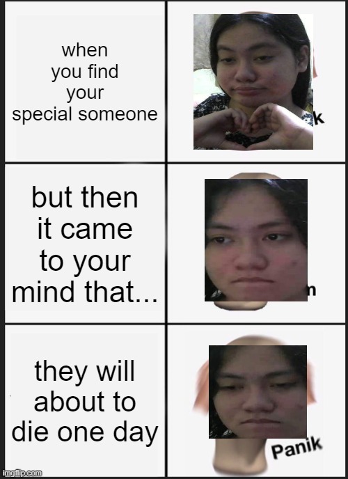 Panik Kalm Panik Meme | when you find your special someone; but then it came to your mind that... they will about to die one day | image tagged in memes,panik kalm panik | made w/ Imgflip meme maker