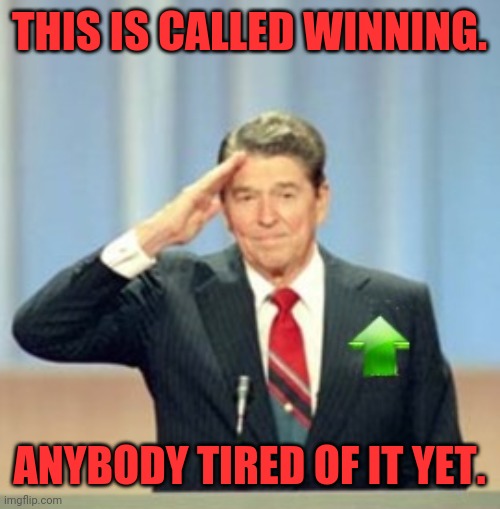 Ronald Reagan Upvote | THIS IS CALLED WINNING. ANYBODY TIRED OF IT YET. | image tagged in ronald reagan upvote | made w/ Imgflip meme maker