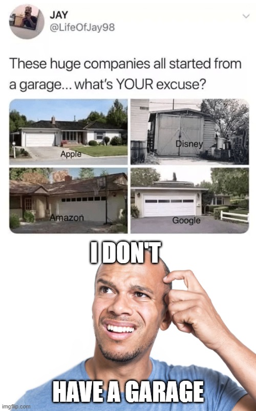 No Excuses | I DON'T; HAVE A GARAGE | image tagged in funny memes | made w/ Imgflip meme maker