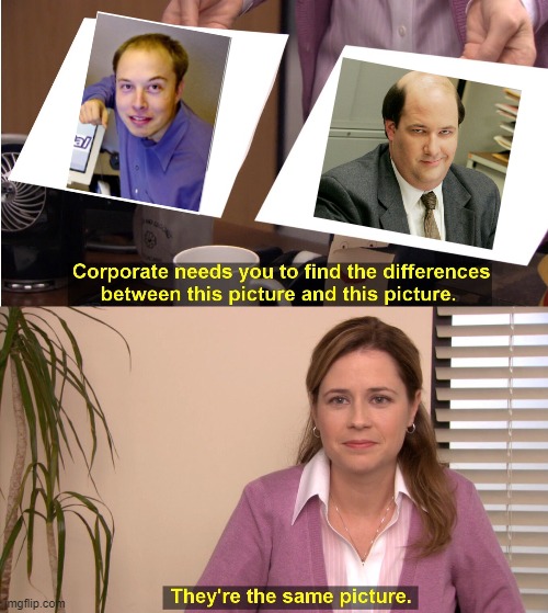 they ARE the same though | image tagged in memes,they're the same picture,elon musk,the office | made w/ Imgflip meme maker