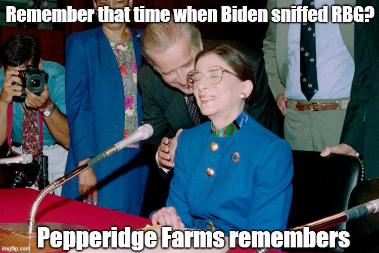 Sniffing RBG | Remember that time when Biden sniffed RBG? Pepperidge Farms remembers | image tagged in biden,rbg | made w/ Imgflip meme maker