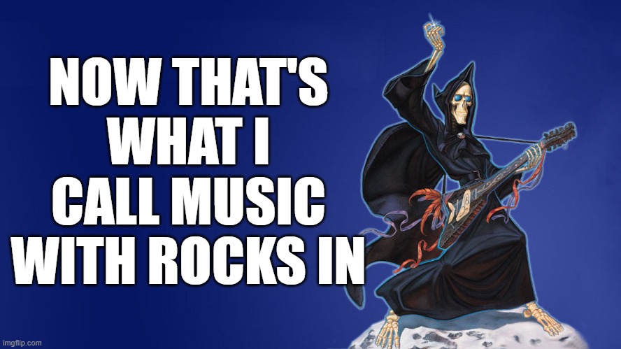 Music With Rocks In! | NOW THAT'S WHAT I CALL MUSIC WITH ROCKS IN | image tagged in discworld,death,soul music,music with rocks in | made w/ Imgflip meme maker