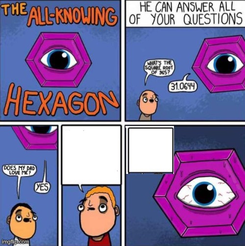 The all knowing hexagon but he actually answers the question | image tagged in all knowing hexagon original,question,comics/cartoons,memes,purple,random | made w/ Imgflip meme maker