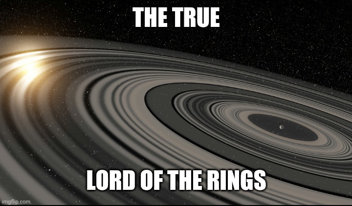 J1407b |  THE TRUE; LORD OF THE RINGS | image tagged in j1407b,lord of the rings,memes | made w/ Imgflip meme maker