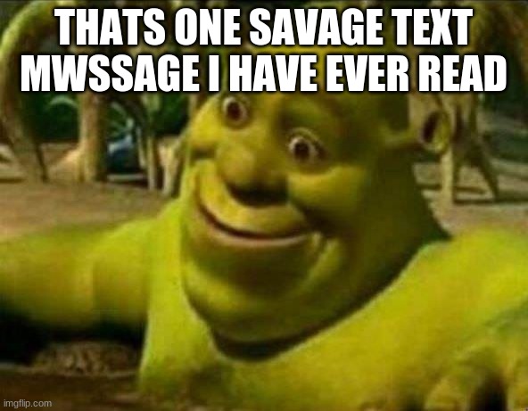 THATS ONE SAVAGE TEXT MWSSAGE I HAVE EVER READ | made w/ Imgflip meme maker