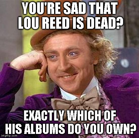 Lou Reed RIP | image tagged in memes,creepy condescending wonka | made w/ Imgflip meme maker