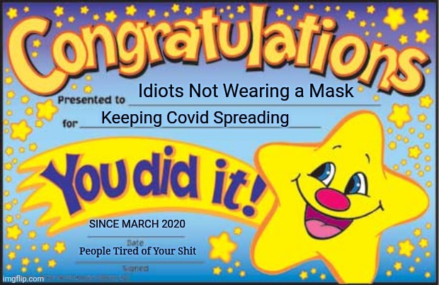 Wear Your Mask | Idiots Not Wearing a Mask; Keeping Covid Spreading; SINCE MARCH 2020; People Tired of Your Shit | image tagged in happy star congratulations,wear a mask,congratulations you're an idiot,i know fuck me right,go fuck yourself,memes | made w/ Imgflip meme maker