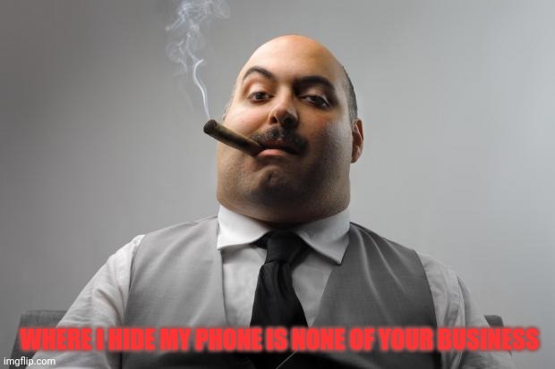 Scumbag Boss Meme | WHERE I HIDE MY PHONE IS NONE OF YOUR BUSINESS | image tagged in memes,scumbag boss | made w/ Imgflip meme maker