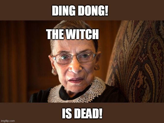  Ruth Bader Ginsberg  | DING DONG! THE WITCH; IS DEAD! | image tagged in ruth bader ginsberg | made w/ Imgflip meme maker