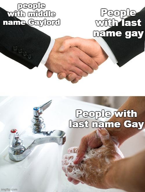 handshake washing hand | People with last name gay; people with middle name Gaylord; People with last name Gay | image tagged in handshake washing hand | made w/ Imgflip meme maker