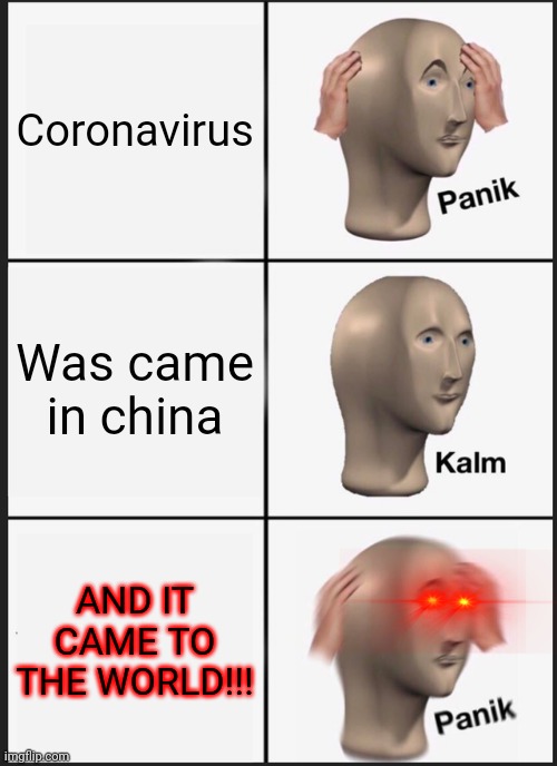 Panik Kalm Panik | Coronavirus; Was came in china; AND IT CAME TO THE WORLD!!! | image tagged in memes,panik kalm panik,coronavirus,covid-19,2020,2020 sucks | made w/ Imgflip meme maker