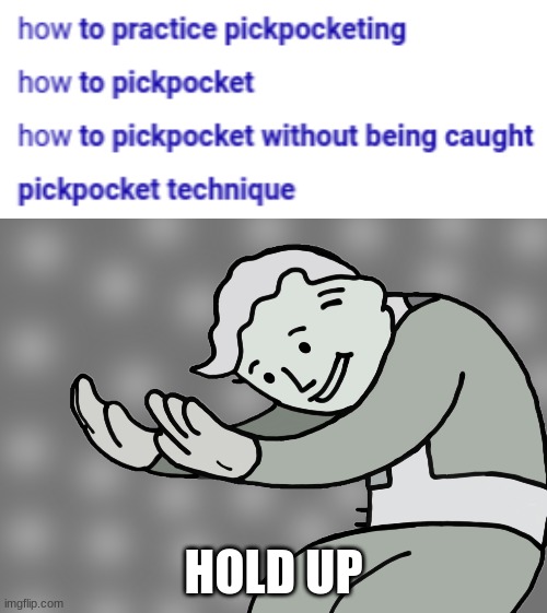 Searches on How to Pickpocket People HOLD UP image tagged in hol up,fallout ...