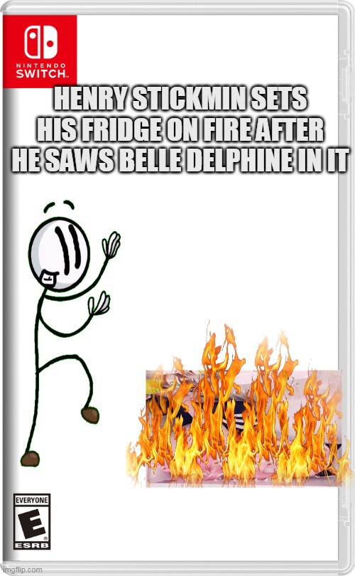 henry stickmin sets his fridge on fire after he saws belle delphine in it | HENRY STICKMIN SETS HIS FRIDGE ON FIRE AFTER HE SAWS BELLE DELPHINE IN IT | image tagged in nintendo switch,memes,funny,simps,belle delphine,henry stickmin | made w/ Imgflip meme maker