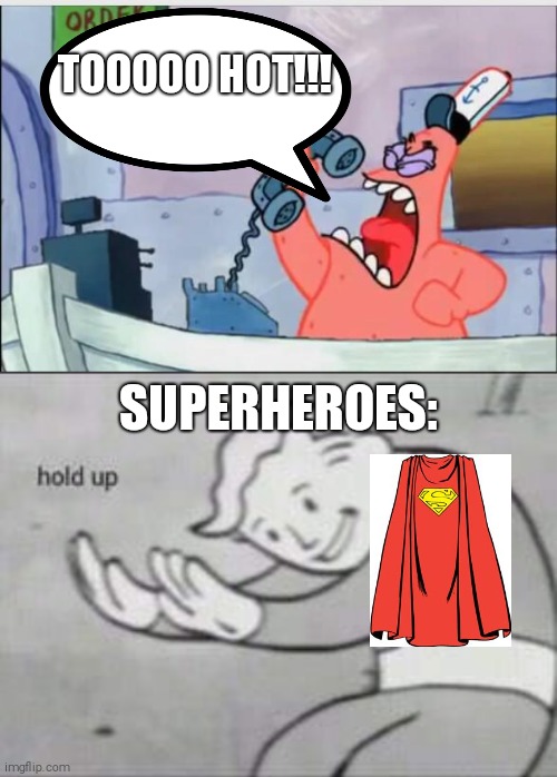 Wow. | TOOOOO HOT!!! SUPERHEROES: | image tagged in no this is patrick,fallout hold up,silly,superman | made w/ Imgflip meme maker